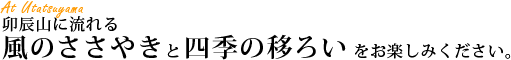 卯辰山に流れる風のささやきと四季の移ろいをお楽しみください。